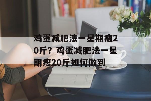 鸡蛋减肥法一星期瘦20斤？鸡蛋减肥法一星期瘦20斤如何做到-第1张图片-