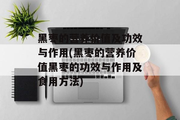 黑枣的营养价值及功效与作用(黑枣的营养价值黑枣的功效与作用及食用方法)-第1张图片-