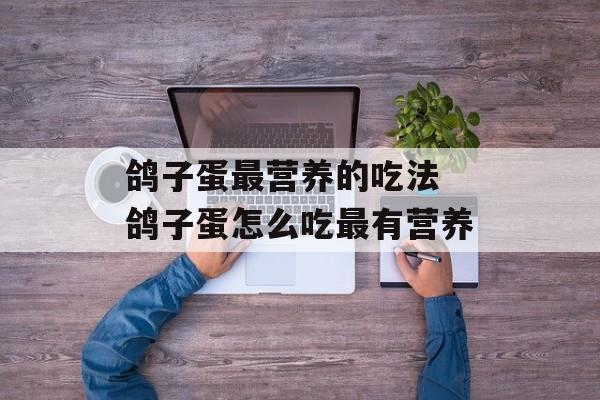鸽子蛋最营养的吃法 鸽子蛋怎么吃最有营养-第1张图片-