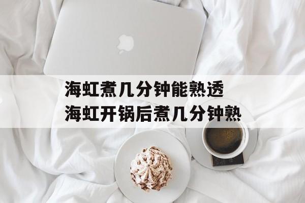 海虹煮几分钟能熟透 海虹开锅后煮几分钟熟-第1张图片-