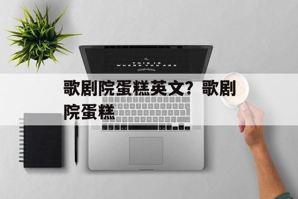 歌剧院蛋糕英文？歌剧院蛋糕-第1张图片-