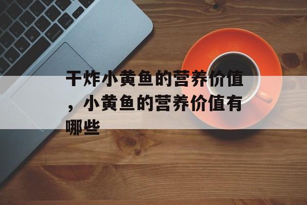 干炸小黄鱼的营养价值，小黄鱼的营养价值有哪些-第1张图片-