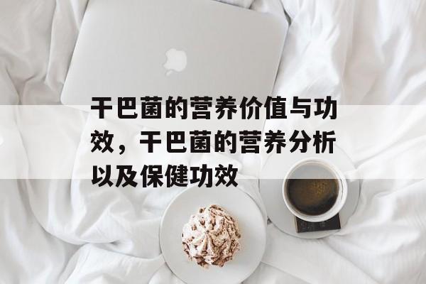 干巴菌的营养价值与功效，干巴菌的营养分析以及保健功效-第1张图片-