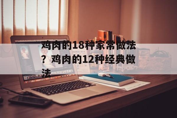 鸡肉的18种家常做法？鸡肉的12种经典做法-第1张图片-