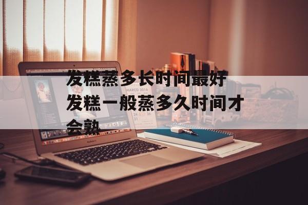 发糕蒸多长时间最好 发糕一般蒸多久时间才会熟-第1张图片-