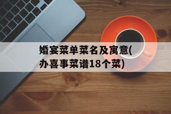 婚宴菜单菜名及寓意(办喜事菜谱18个菜)-第1张图片-