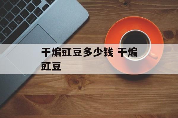 干煸豇豆多少钱 干煸豇豆-第1张图片-