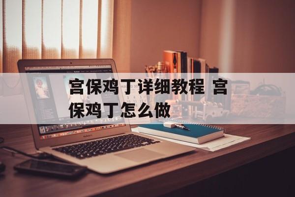 宫保鸡丁详细教程 宫保鸡丁怎么做-第1张图片-