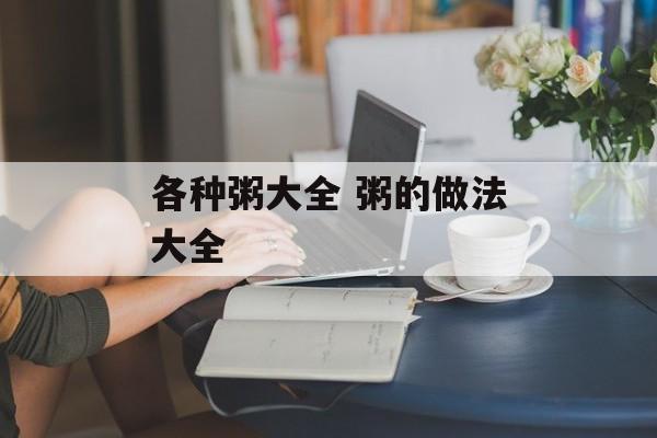 各种粥大全 粥的做法大全-第1张图片-