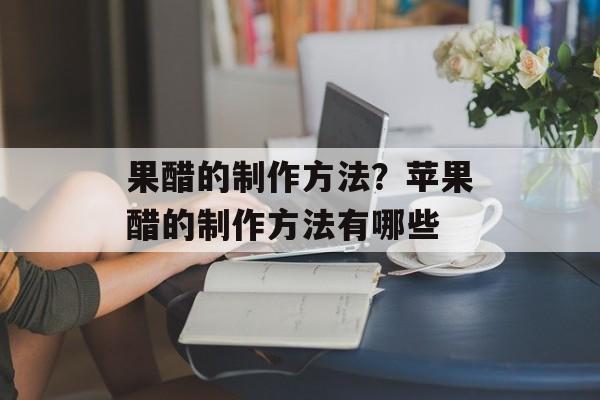 果醋的制作方法？苹果醋的制作方法有哪些-第1张图片-