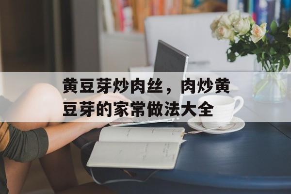 黄豆芽炒肉丝，肉炒黄豆芽的家常做法大全-第1张图片-
