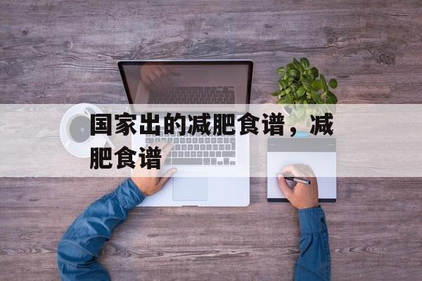 国家出的减肥食谱，减肥食谱-第1张图片-