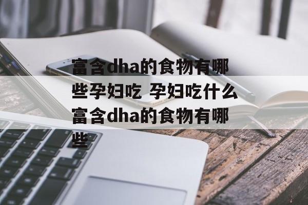 富含dha的食物有哪些孕妇吃 孕妇吃什么富含dha的食物有哪些-第1张图片-