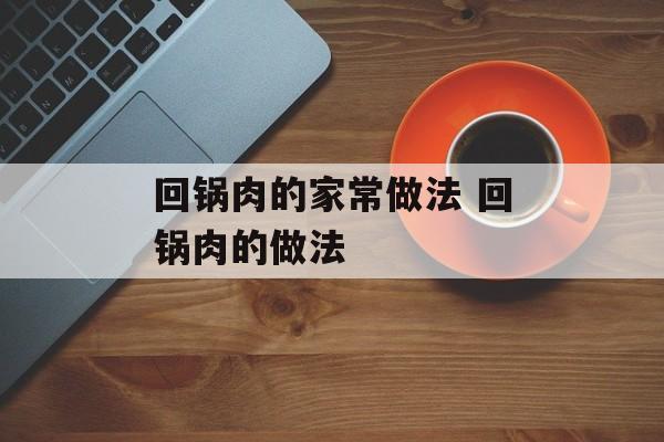回锅肉的家常做法 回锅肉的做法-第1张图片-