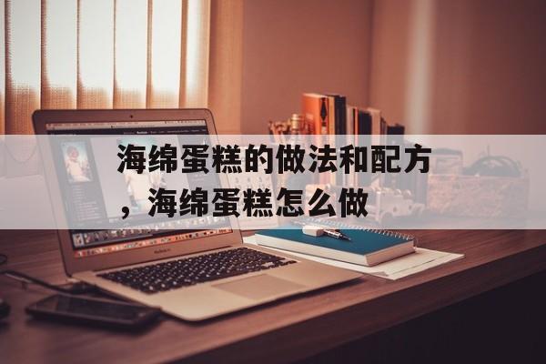 海绵蛋糕的做法和配方，海绵蛋糕怎么做-第1张图片-