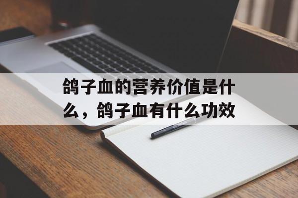鸽子血的营养价值是什么，鸽子血有什么功效-第1张图片-