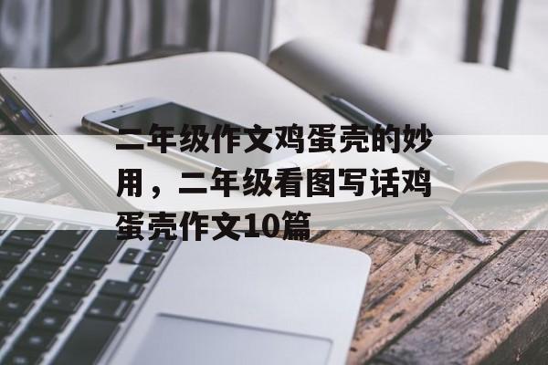 二年级作文鸡蛋壳的妙用，二年级看图写话鸡蛋壳作文10篇-第1张图片-