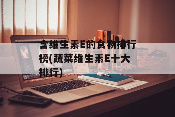 含维生素E的食物排行榜(蔬菜维生素E十大排行)-第1张图片-