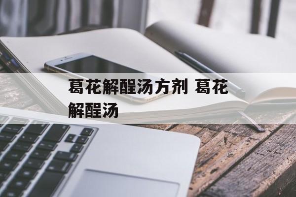 葛花解酲汤方剂 葛花解酲汤-第1张图片-