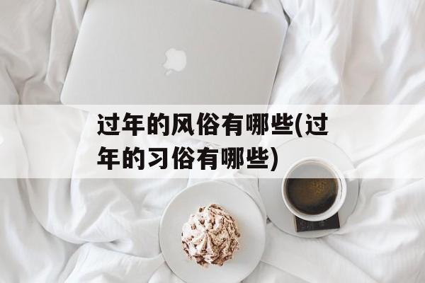 过年的风俗有哪些(过年的习俗有哪些)-第1张图片-
