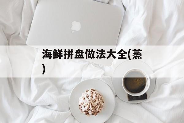海鲜拼盘做法大全(蒸)-第1张图片-