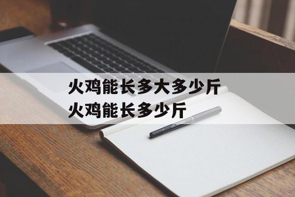火鸡能长多大多少斤 火鸡能长多少斤-第1张图片-
