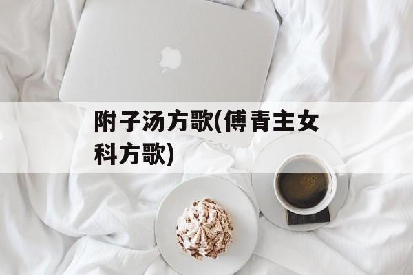 附子汤方歌(傅青主女科方歌)-第1张图片-