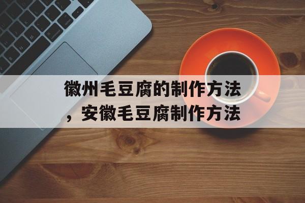 徽州毛豆腐的制作方法，安徽毛豆腐制作方法-第1张图片-