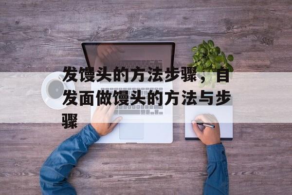 发馒头的方法步骤，自发面做馒头的方法与步骤-第1张图片-