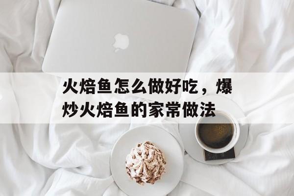 火焙鱼怎么做好吃，爆炒火焙鱼的家常做法-第1张图片-