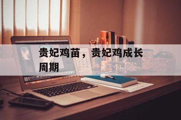 贵妃鸡苗，贵妃鸡成长周期-第1张图片-