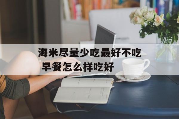 海米尽量少吃最好不吃 早餐怎么样吃好-第1张图片-