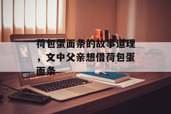 荷包蛋面条的故事道理，文中父亲想借荷包蛋面条-第1张图片-