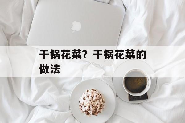 干锅花菜？干锅花菜的做法-第1张图片-