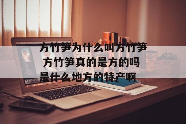 方竹笋为什么叫方竹笋 方竹笋真的是方的吗是什么地方的特产啊-第1张图片-