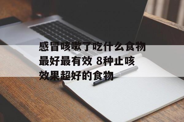 感冒咳嗽了吃什么食物最好最有效 8种止咳效果超好的食物-第1张图片-