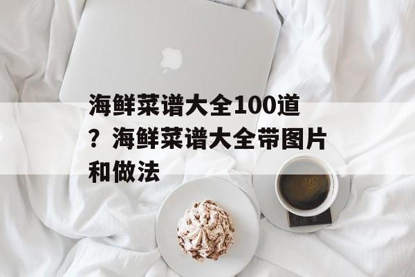 海鲜菜谱大全100道？海鲜菜谱大全带图片和做法-第1张图片-