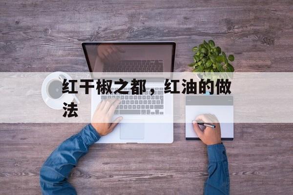 红干椒之都，红油的做法-第1张图片-