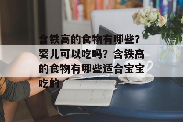 含铁高的食物有哪些？婴儿可以吃吗？含铁高的食物有哪些适合宝宝吃的-第1张图片-