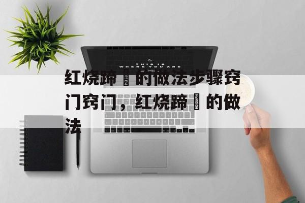 红烧蹄髈的做法步骤窍门窍门，红烧蹄髈的做法-第1张图片-
