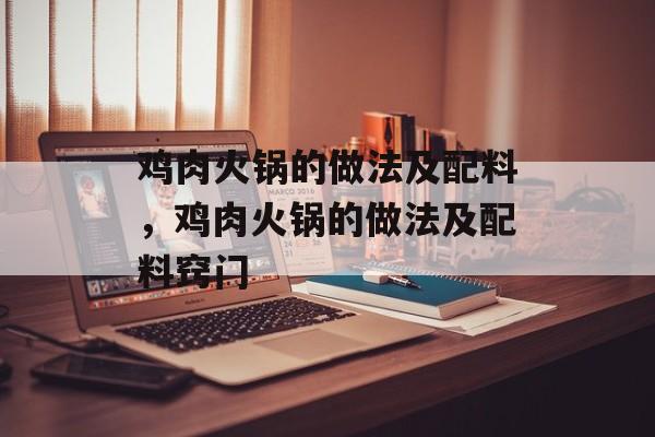 鸡肉火锅的做法及配料，鸡肉火锅的做法及配料窍门-第1张图片-