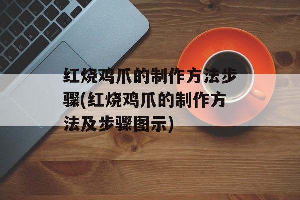 红烧鸡爪的制作方法步骤(红烧鸡爪的制作方法及步骤图示)-第1张图片-