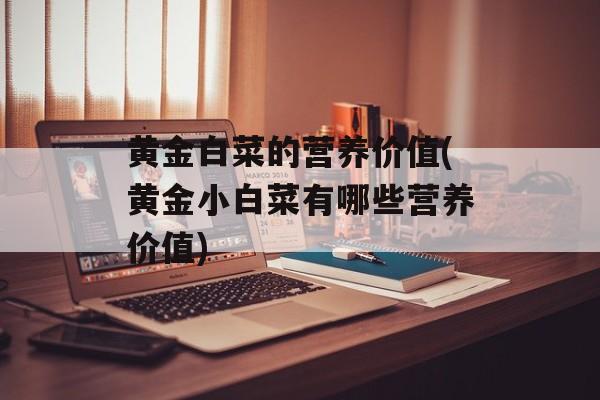 黄金白菜的营养价值(黄金小白菜有哪些营养价值)-第1张图片-