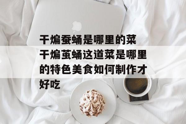 干煸蚕蛹是哪里的菜 干煸茧蛹这道菜是哪里的特色美食如何制作才好吃-第1张图片-