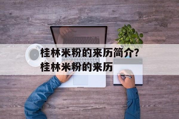 桂林米粉的来历简介?桂林米粉的来历-第1张图片- 桂林米粉的来历简介?桂林米粉的来历-第1张图片-