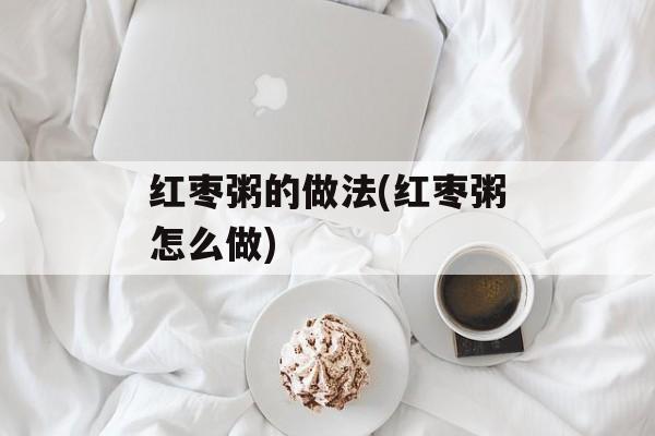 红枣粥的做法(红枣粥怎么做)-第1张图片-