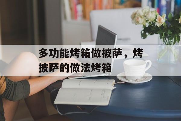 多功能烤箱做披萨，烤披萨的做法烤箱-第1张图片-