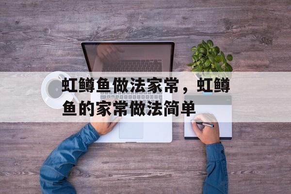 虹鳟鱼做法家常，虹鳟鱼的家常做法简单-第1张图片-