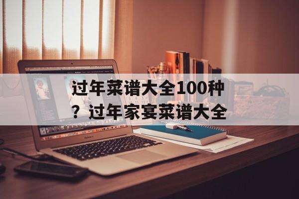过年菜谱大全100种?过年家宴菜谱大全-第1张图片- 过年菜谱大全100种?过年家宴菜谱大全-第1张图片-