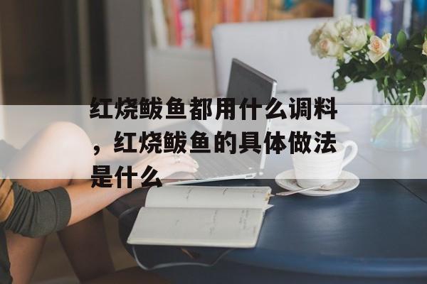 红烧鲅鱼都用什么调料，红烧鲅鱼的具体做法是什么-第1张图片-